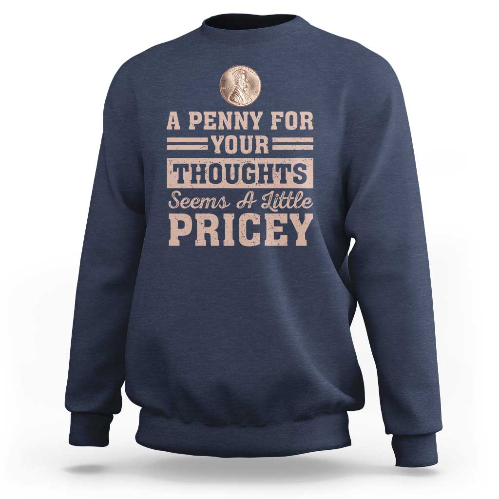 Funny A Penny For Your Thought Seems A Little Pricey Sweatshirt Humor Joke - Wonder Print Shop
