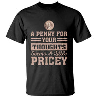 Funny A Penny For Your Thought Seems A Little Pricey T Shirt Humor Joke - Wonder Print Shop