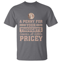 Funny A Penny For Your Thought Seems A Little Pricey T Shirt Humor Joke - Wonder Print Shop