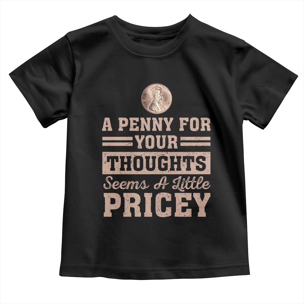 Funny A Penny For Your Thought Seems A Little Pricey Toddler T Shirt Humor Joke - Wonder Print Shop