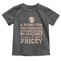Funny A Penny For Your Thought Seems A Little Pricey Toddler T Shirt Humor Joke - Wonder Print Shop