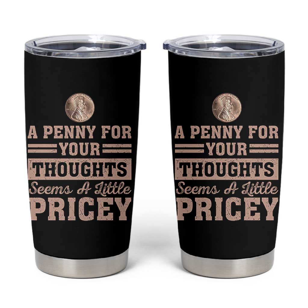 Funny A Penny For Your Thought Seems A Little Pricey Tumbler Cup Humor Joke - Wonder Print Shop