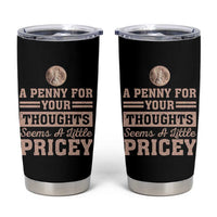 Funny A Penny For Your Thought Seems A Little Pricey Tumbler Cup Humor Joke - Wonder Print Shop