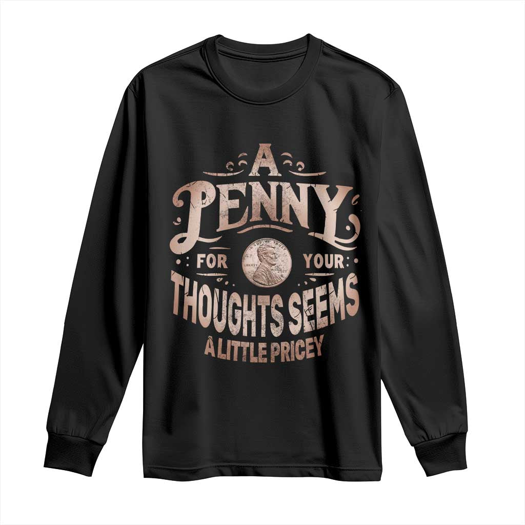 Funny A Penny For Your Thought Seems A Little Pricey Long Sleeve Shirt - Wonder Print Shop