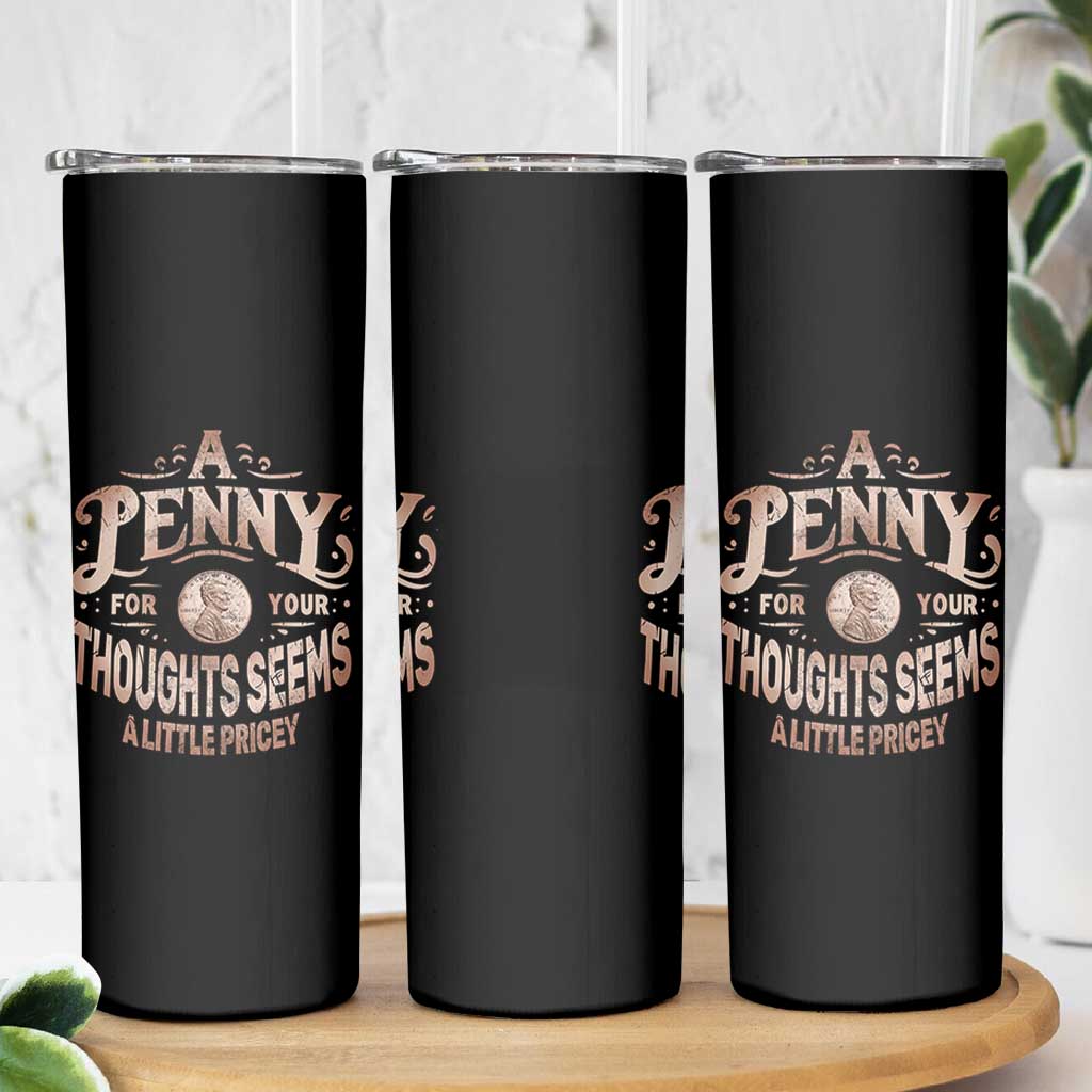 Funny A Penny For Your Thought Seems A Little Pricey Skinny Tumbler - Wonder Print Shop