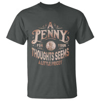 Funny A Penny For Your Thought Seems A Little Pricey T Shirt - Wonder Print Shop