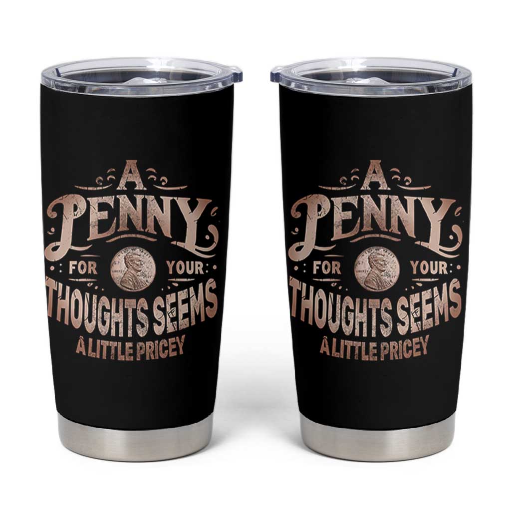 Funny A Penny For Your Thought Seems A Little Pricey Tumbler Cup - Wonder Print Shop
