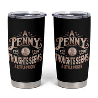 Funny A Penny For Your Thought Seems A Little Pricey Tumbler Cup - Wonder Print Shop
