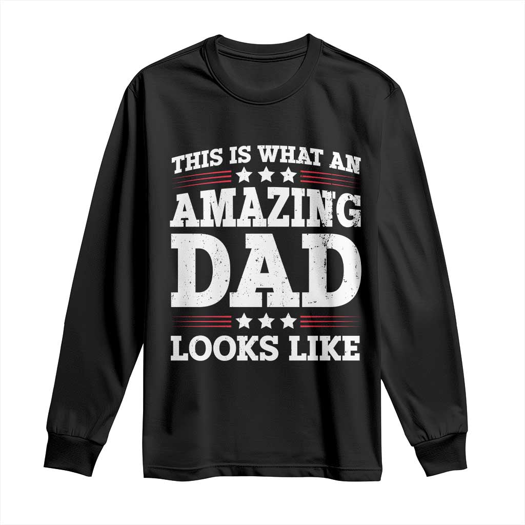Funny This Is What An Amazing Dad Looks Like Long Sleeve Shirt Fathers Day