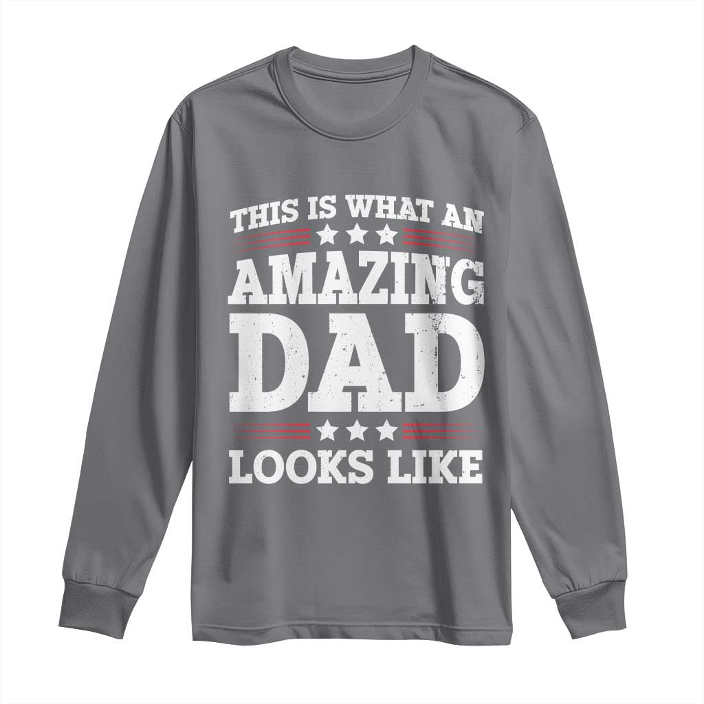 Funny This Is What An Amazing Dad Looks Like Long Sleeve Shirt Fathers Day