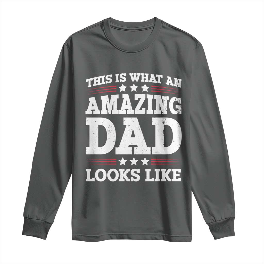 Funny This Is What An Amazing Dad Looks Like Long Sleeve Shirt Fathers Day