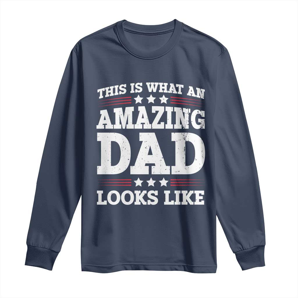 Funny This Is What An Amazing Dad Looks Like Long Sleeve Shirt Fathers Day