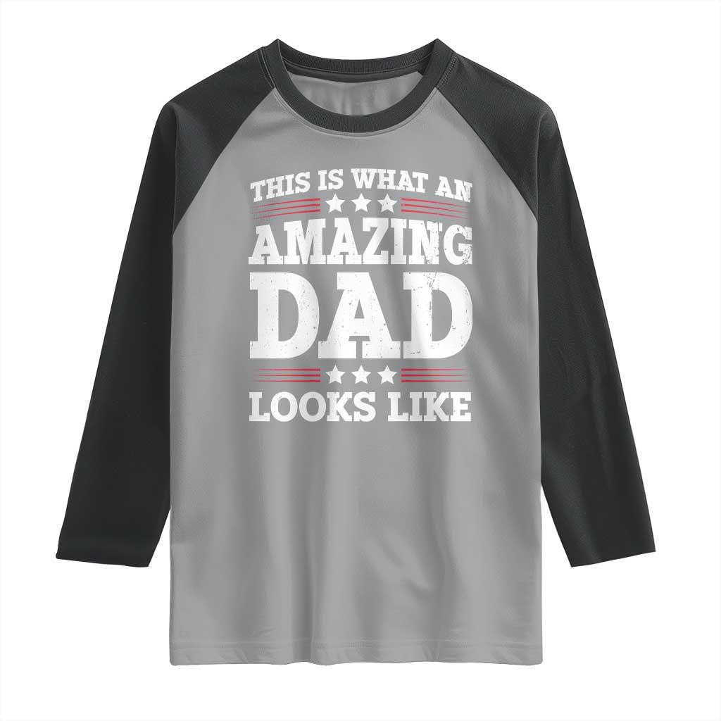 Funny This Is What An Amazing Dad Looks Like Raglan Shirt Fathers Day