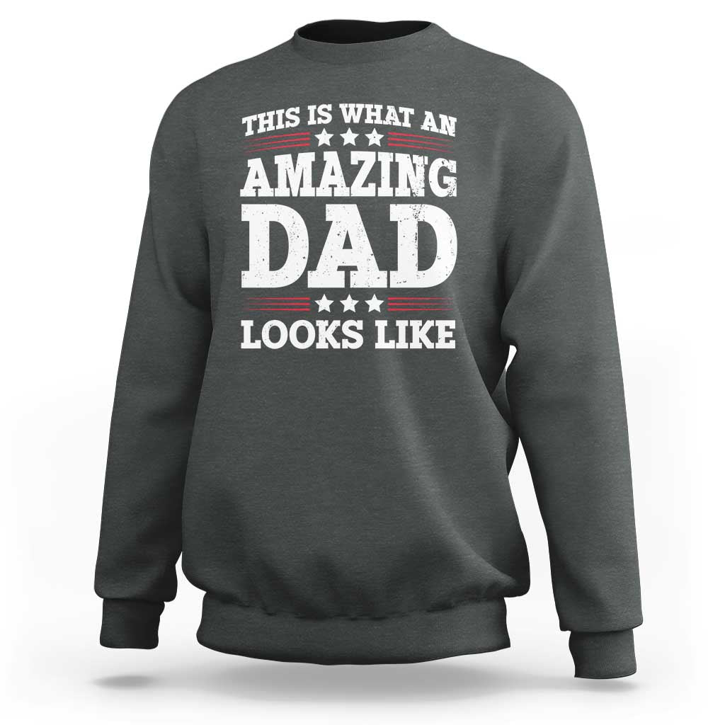 Funny This Is What An Amazing Dad Looks Like Sweatshirt Fathers Day
