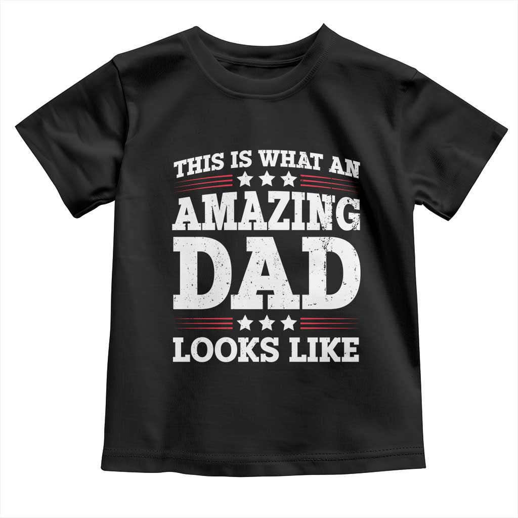 Funny This Is What An Amazing Dad Looks Like Toddler T Shirt Fathers Day