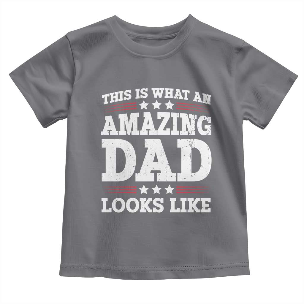 Funny This Is What An Amazing Dad Looks Like Toddler T Shirt Fathers Day
