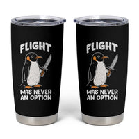 Penguin Flight Was Never An Option Tumbler Cup Funny Dark Humor