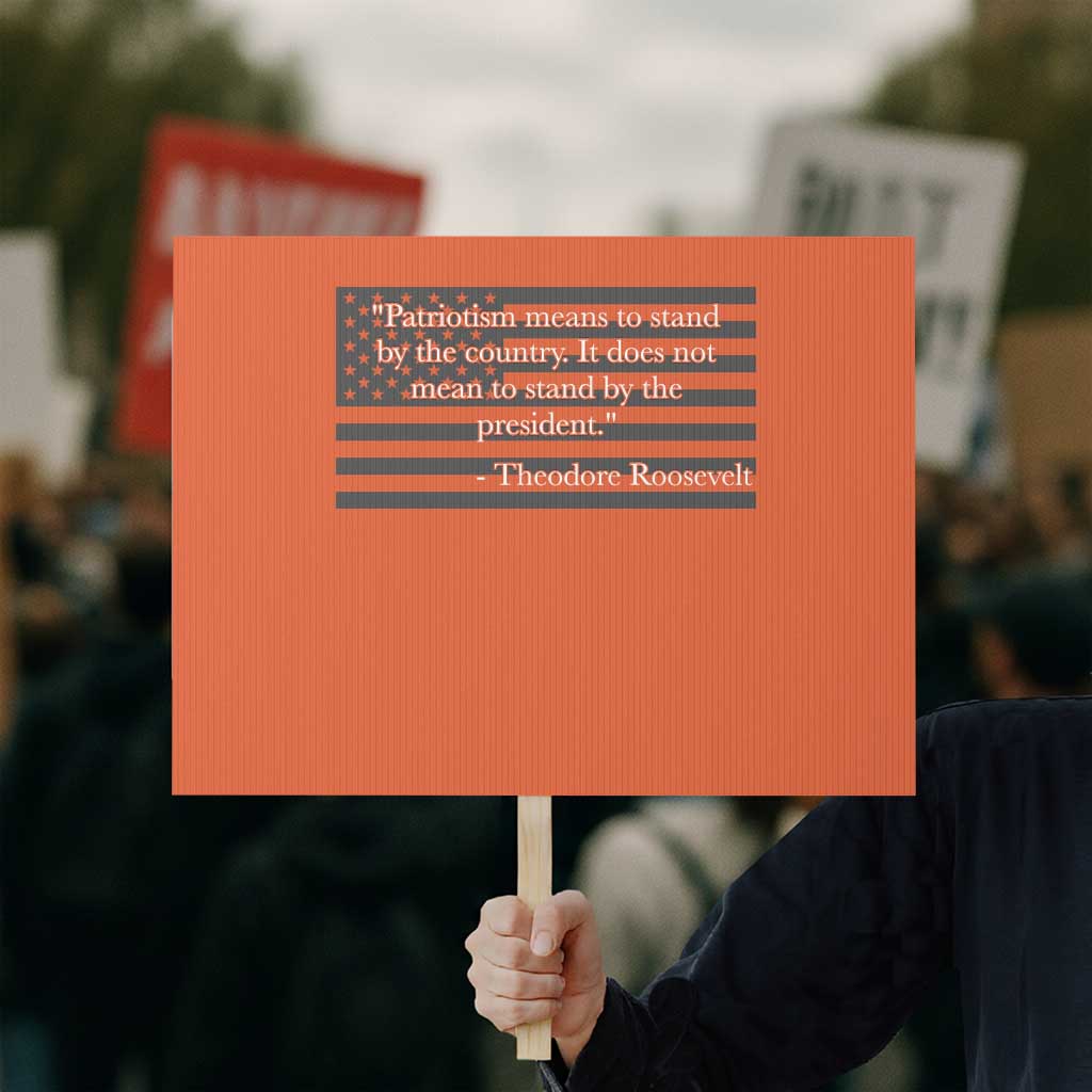 Theodore Roosevelt Protest Sign Patriotism Means To Stand By The Country Not By The President