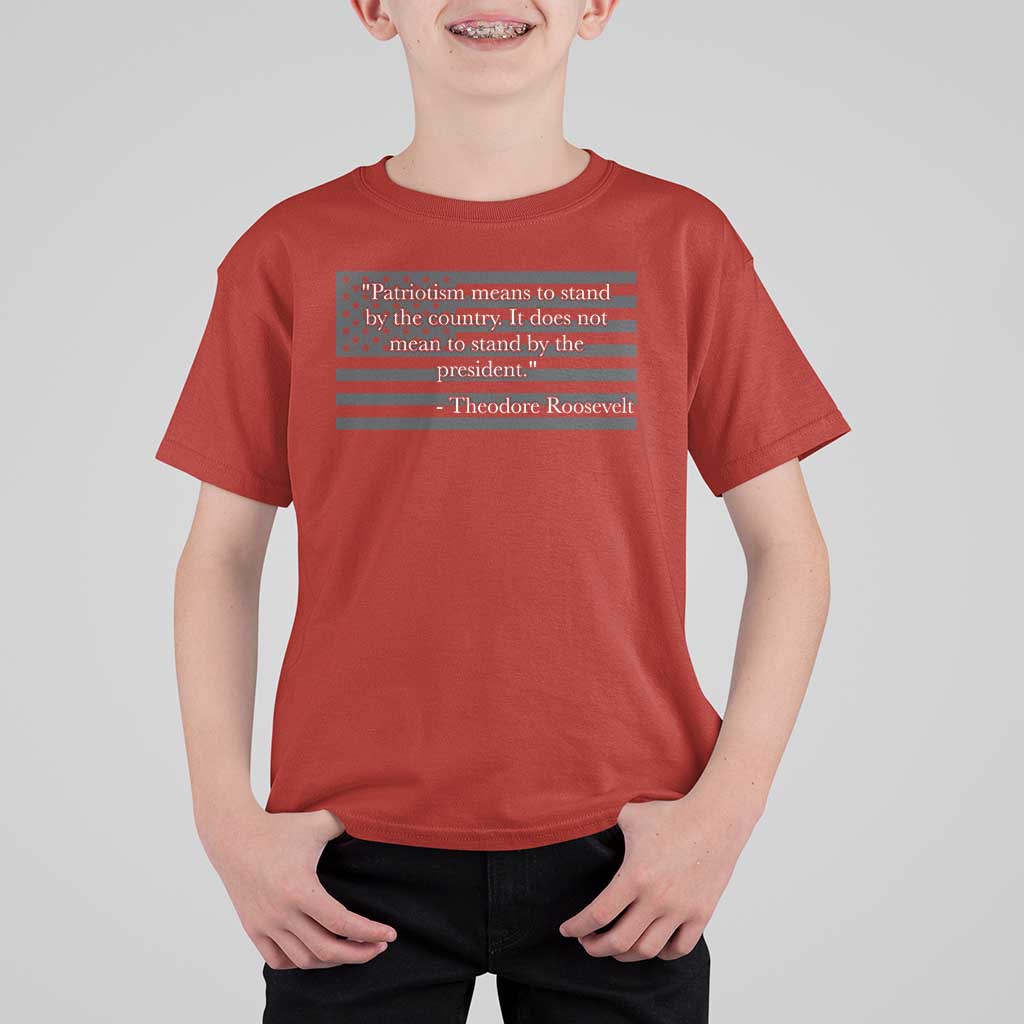 Theodore Roosevelt T Shirt For Kid Patriotism Means To Stand By The Country Not By The President