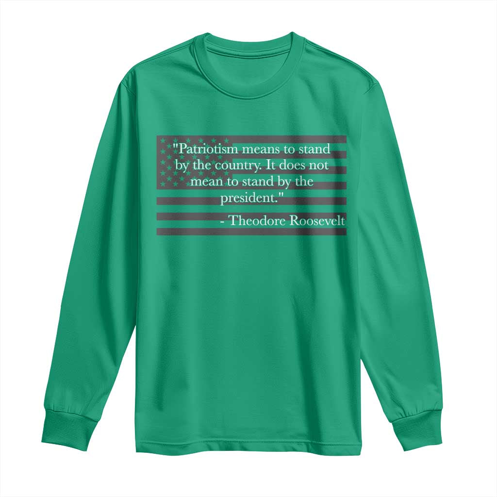 Theodore Roosevelt Long Sleeve Shirt Patriotism Means To Stand By The Country Not By The President