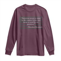 Theodore Roosevelt Long Sleeve Shirt Patriotism Means To Stand By The Country Not By The President