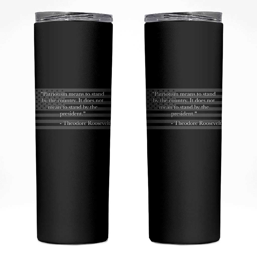 Theodore Roosevelt Skinny Tumbler Patriotism Means To Stand By The Country Not By The President
