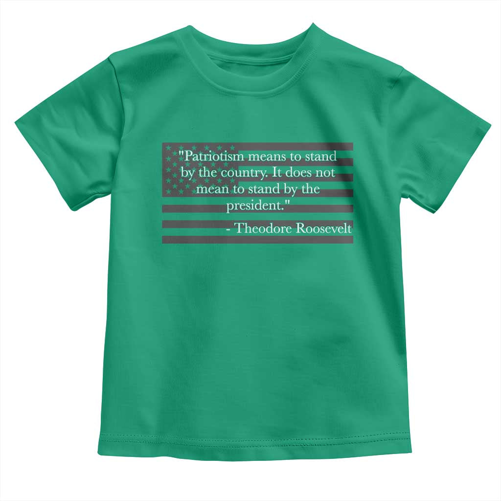 Theodore Roosevelt Toddler T Shirt Patriotism Means To Stand By The Country Not By The President