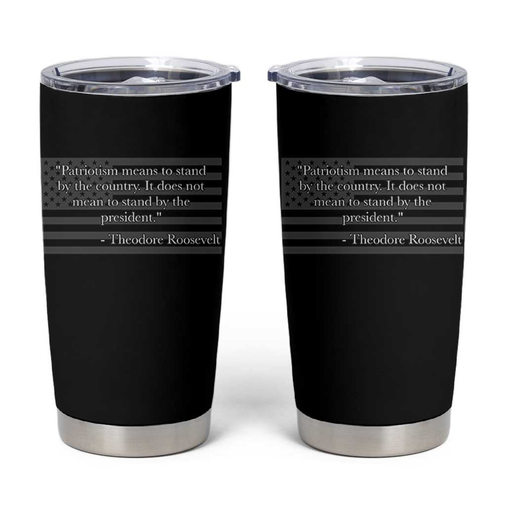 Theodore Roosevelt Tumbler Cup Patriotism Means To Stand By The Country Not By The President