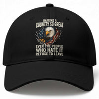 Imagine A Country So Great Even The People Who Hate It Refuse To Leave Baseball Cap Bald Eagle