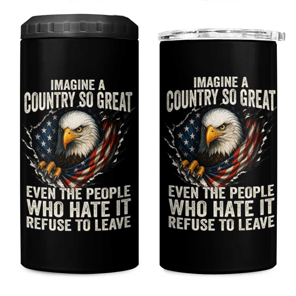 Imagine A Country So Great Even The People Who Hate It Refuse To Leave 4 in 1 Can Cooler Tumbler Bald Eagle