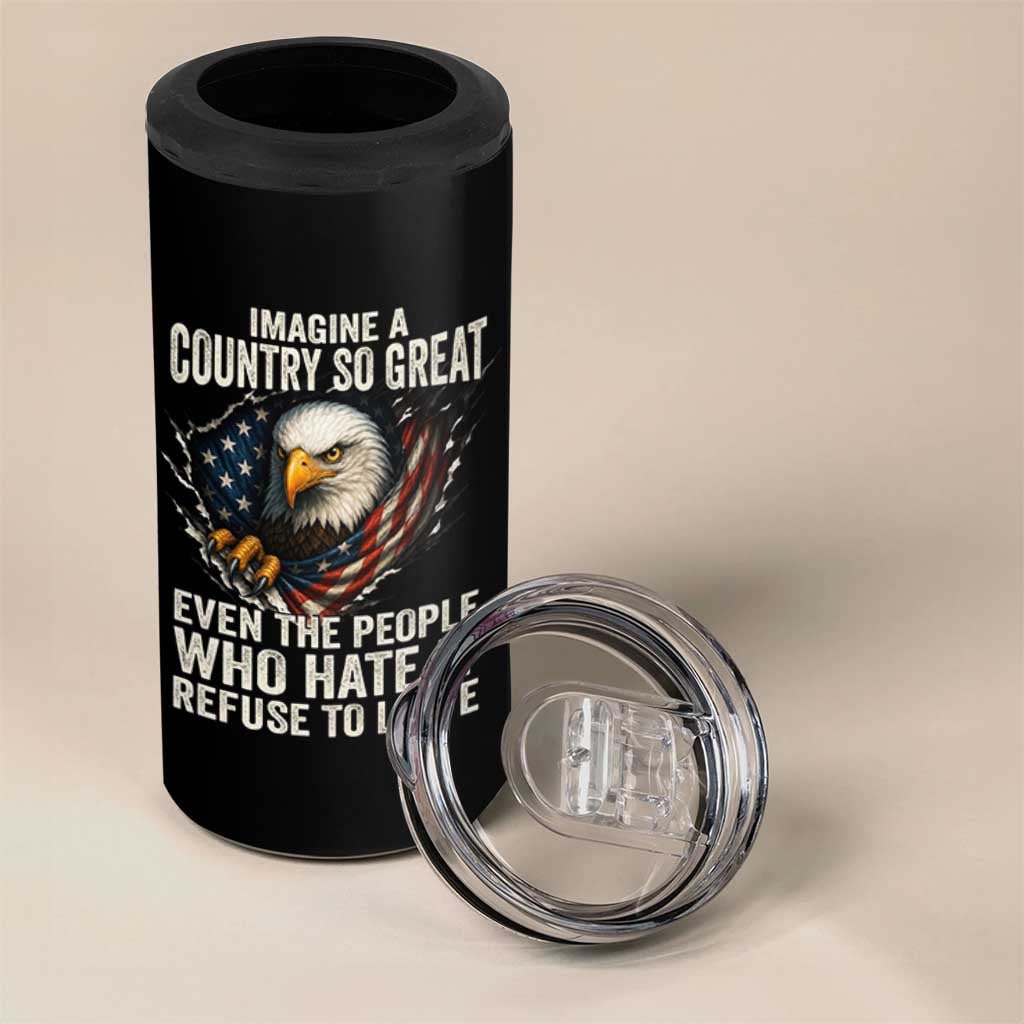 Imagine A Country So Great Even The People Who Hate It Refuse To Leave 4 in 1 Can Cooler Tumbler Bald Eagle