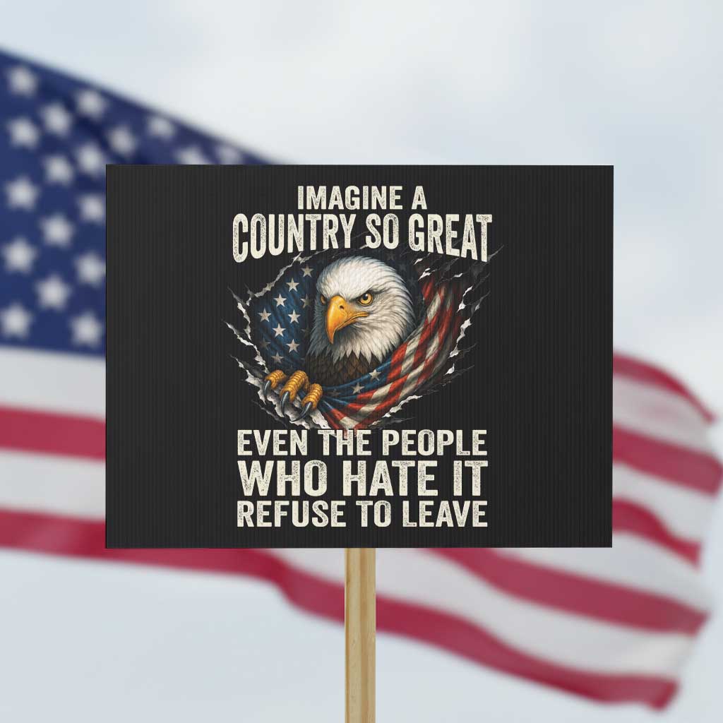 Imagine A Country So Great Even The People Who Hate It Refuse To Leave Protest Sign Bald Eagle