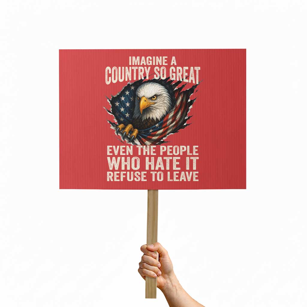 Imagine A Country So Great Even The People Who Hate It Refuse To Leave Protest Sign Bald Eagle