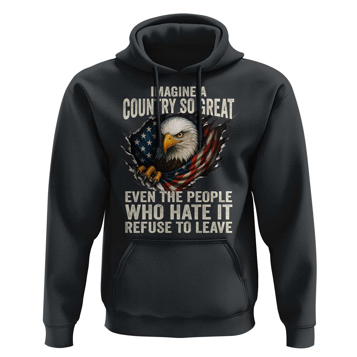 Imagine A Country So Great Even The People Who Hate It Refuse To Leave Hoodie Bald Eagle