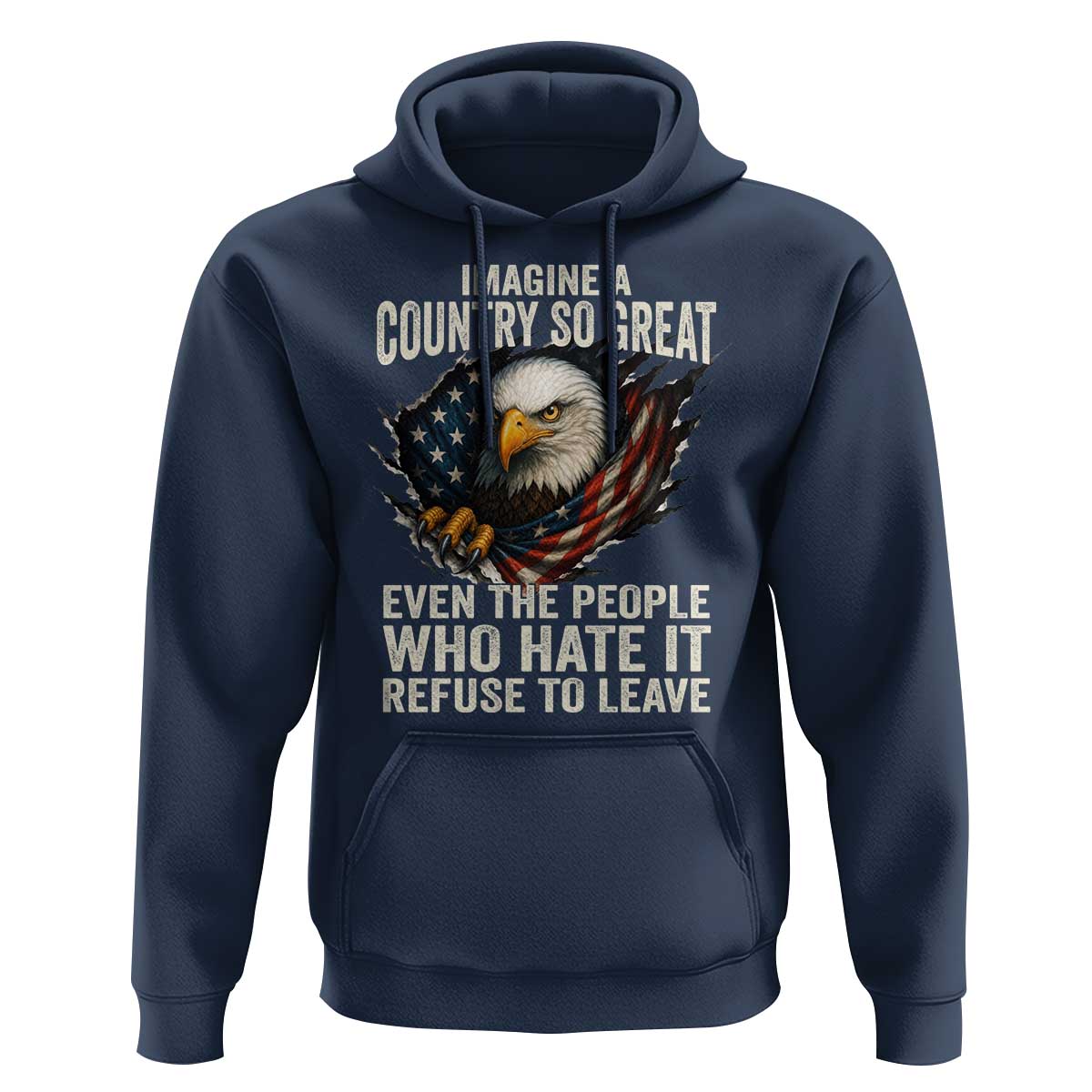 Imagine A Country So Great Even The People Who Hate It Refuse To Leave Hoodie Bald Eagle