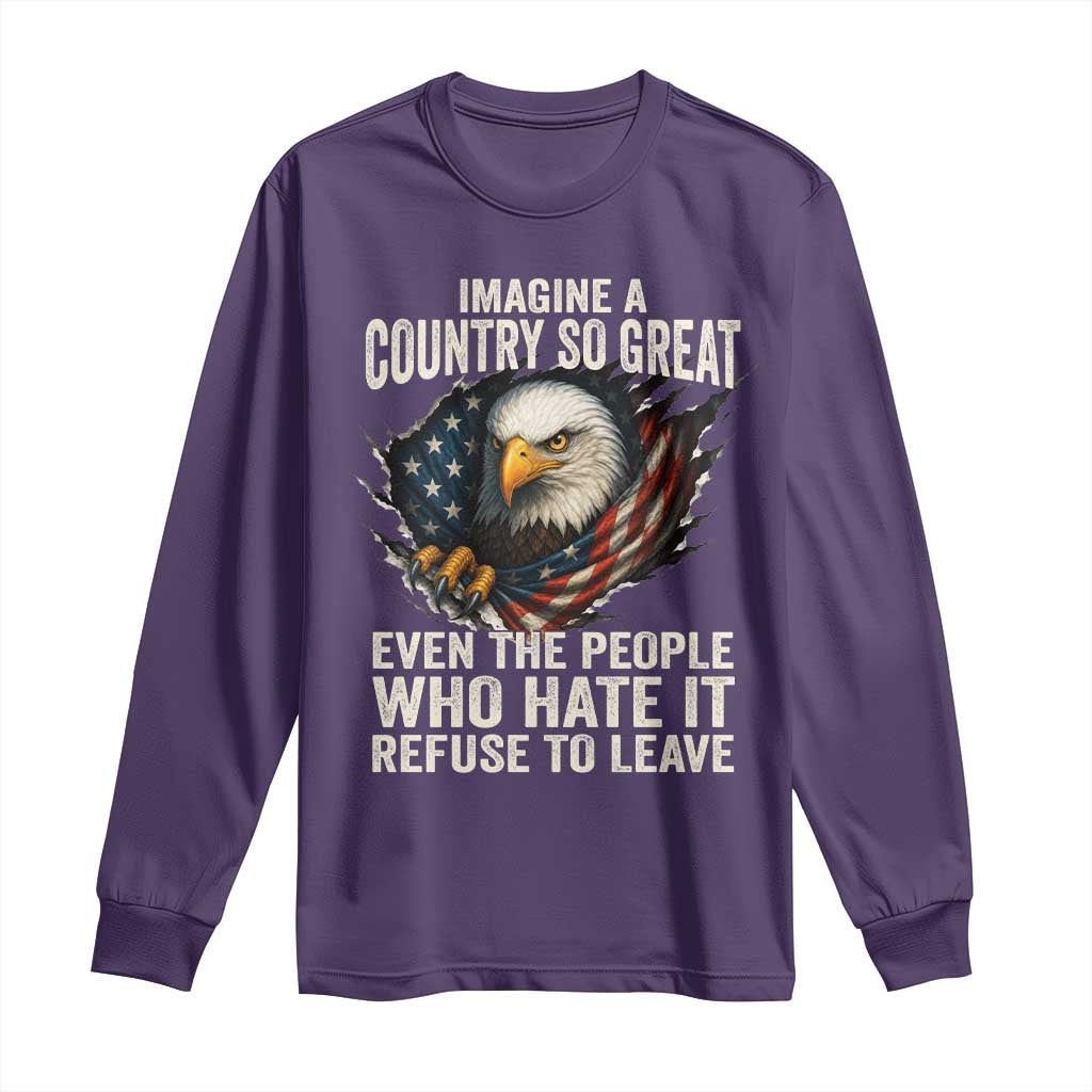 Imagine A Country So Great Even The People Who Hate It Refuse To Leave Long Sleeve Shirt Bald Eagle