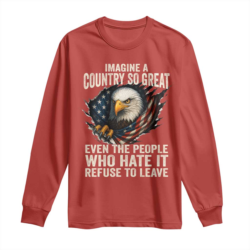 Imagine A Country So Great Even The People Who Hate It Refuse To Leave Long Sleeve Shirt Bald Eagle
