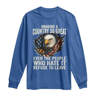 Imagine A Country So Great Even The People Who Hate It Refuse To Leave Long Sleeve Shirt Bald Eagle
