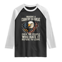 Imagine A Country So Great Even The People Who Hate It Refuse To Leave Raglan Shirt Bald Eagle