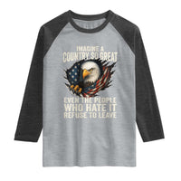 Imagine A Country So Great Even The People Who Hate It Refuse To Leave Raglan Shirt Bald Eagle