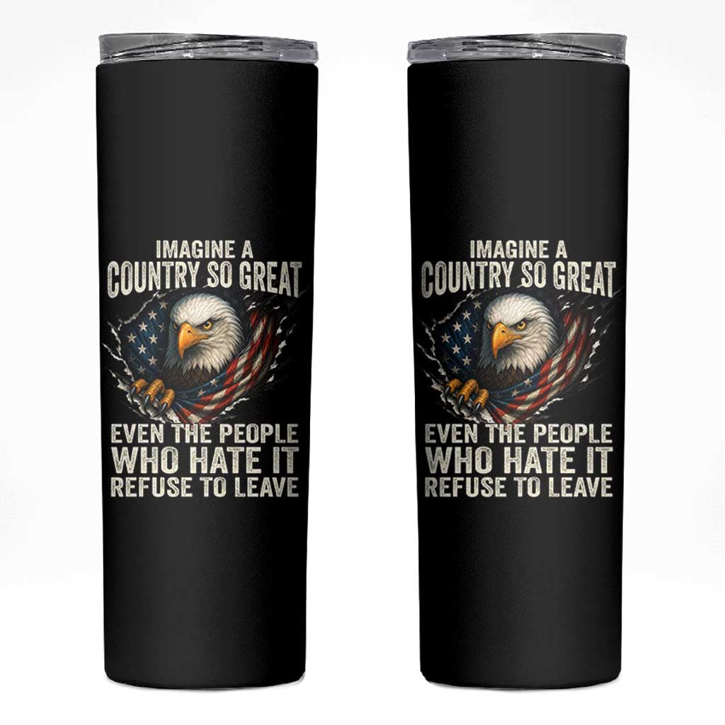 Imagine A Country So Great Even The People Who Hate It Refuse To Leave Skinny Tumbler Bald Eagle