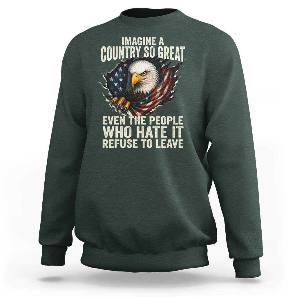 Imagine A Country So Great Even The People Who Hate It Refuse To Leave Sweatshirt Bald Eagle