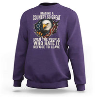 Imagine A Country So Great Even The People Who Hate It Refuse To Leave Sweatshirt Bald Eagle