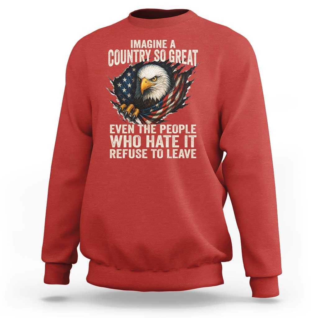 Imagine A Country So Great Even The People Who Hate It Refuse To Leave Sweatshirt Bald Eagle