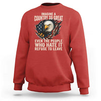 Imagine A Country So Great Even The People Who Hate It Refuse To Leave Sweatshirt Bald Eagle