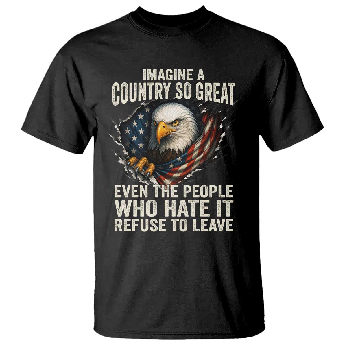 Imagine A Country So Great Even The People Who Hate It Refuse To Leave T Shirt Bald Eagle
