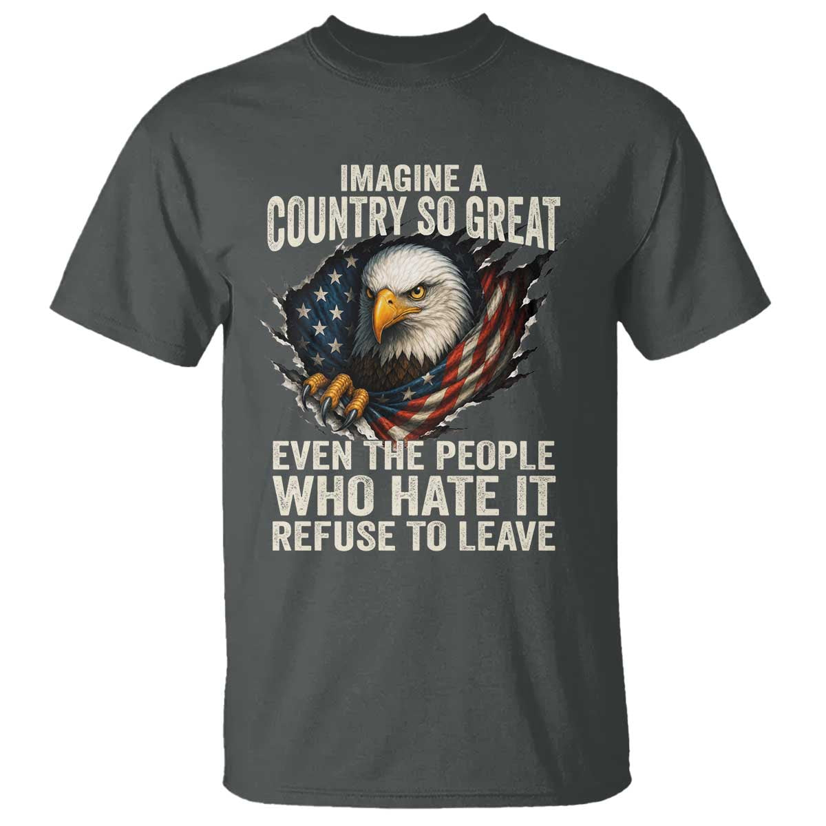 Imagine A Country So Great Even The People Who Hate It Refuse To Leave T Shirt Bald Eagle