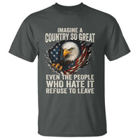 Imagine A Country So Great Even The People Who Hate It Refuse To Leave T Shirt Bald Eagle