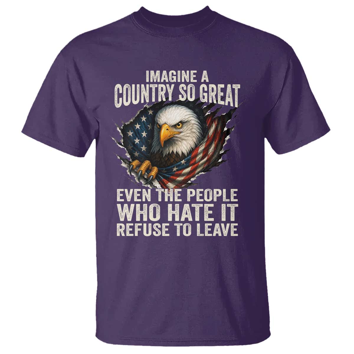 Imagine A Country So Great Even The People Who Hate It Refuse To Leave T Shirt Bald Eagle