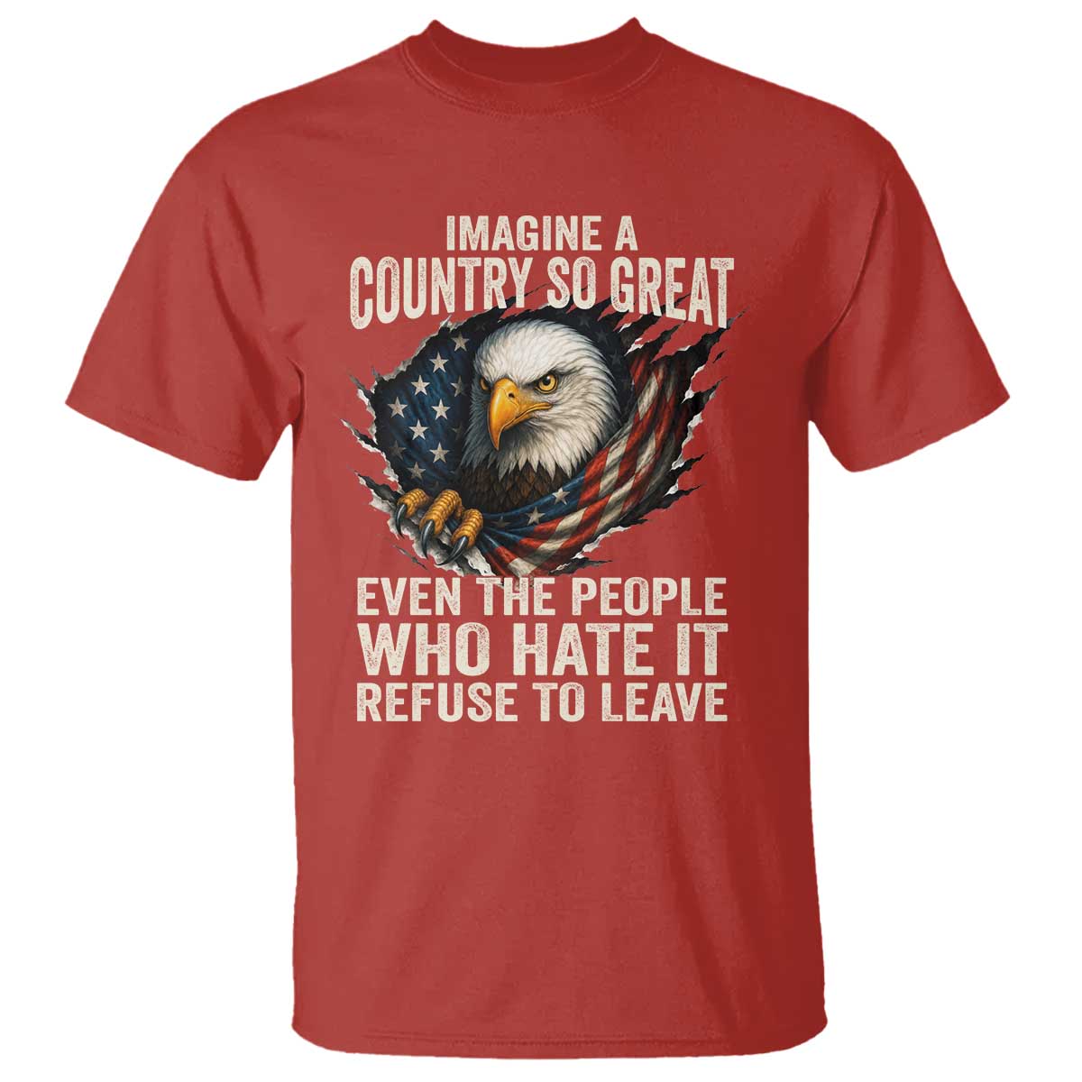 Imagine A Country So Great Even The People Who Hate It Refuse To Leave T Shirt Bald Eagle